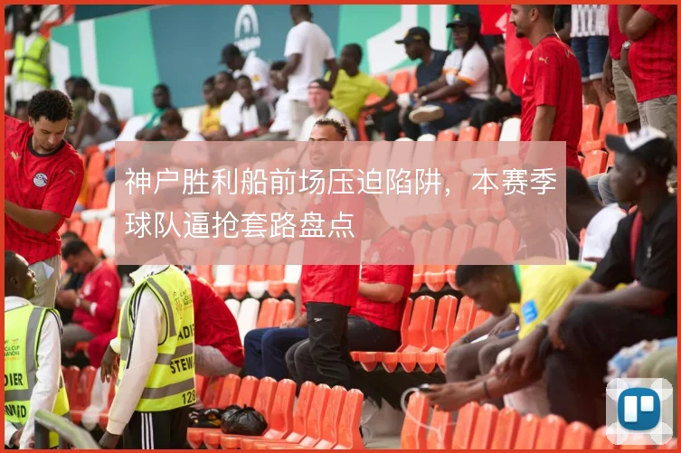 神户胜利船前场压迫陷阱，本赛季球队逼抢套路盘点
