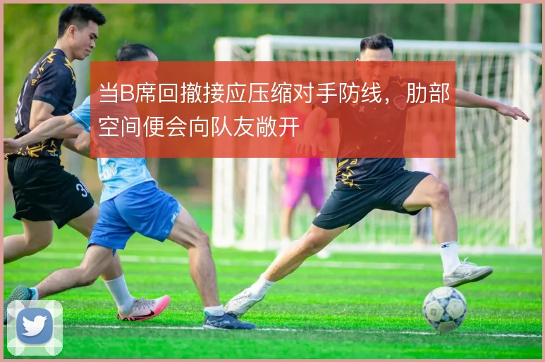 当B席回撤接应压缩对手防线,肋部空间便会向队友敞开
