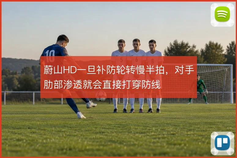 蔚山HD一旦补防轮转慢半拍,对手肋部渗透就会直接打穿防线