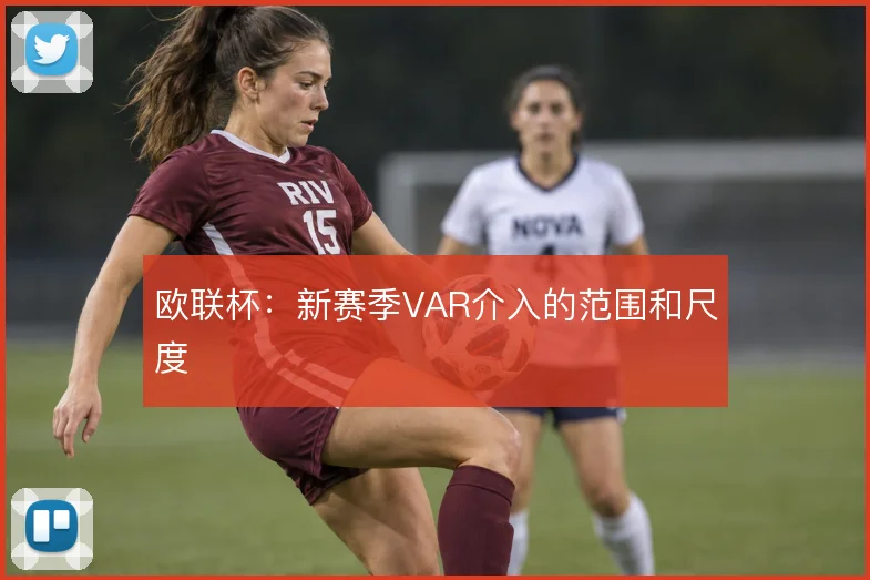 欧联杯：新赛季VAR介入的范围和尺度