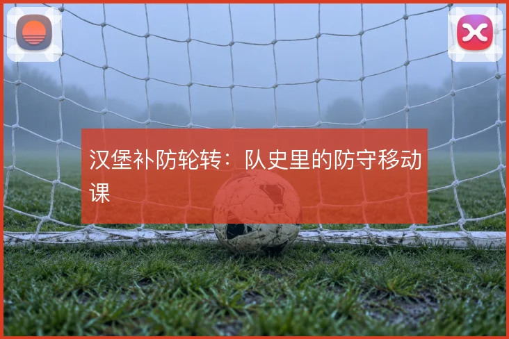 汉堡补防轮转:队史里的防守移动课