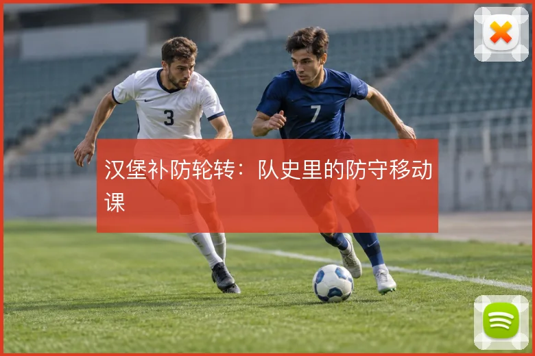 汉堡补防轮转:队史里的防守移动课