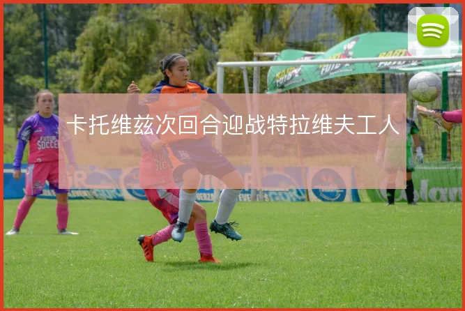 卡托维兹次回合迎战特拉维夫工人